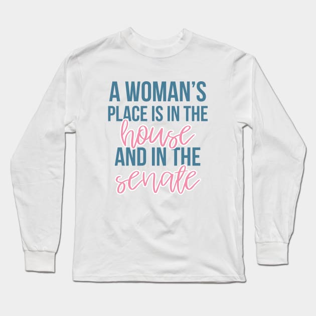 A Woman's Place is in the House and the Senate Long Sleeve T-Shirt by mynameisliana